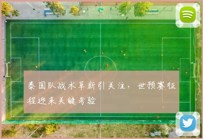 泰国队战术革新引关注，世预赛征程迎来关键考验